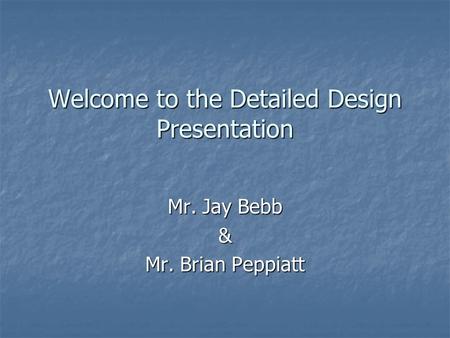 Welcome to the Detailed Design Presentation Mr. Jay Bebb & Mr. Brian Peppiatt.