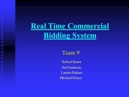 Real Time Commercial Bidding System Team 9 Robert Banta Robert Banta Neil Sanborn Neil Sanborn Lauren Palmer Lauren Palmer Michael Prince.