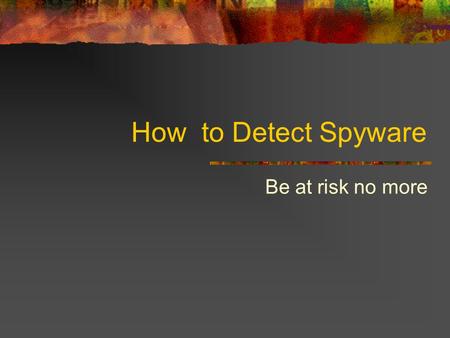 How to Detect Spyware Be at risk no more. Introduction Is your computer running unusually slow ? Does your PC freeze from time to time ? Tired of excesses.