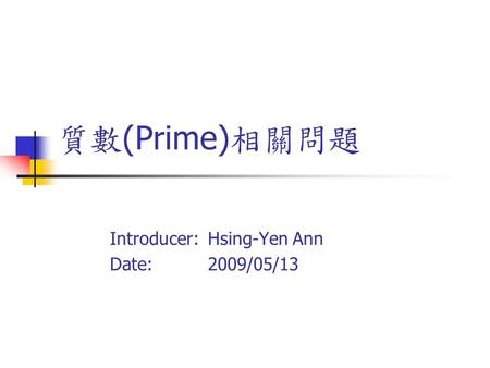 質數 (Prime) 相關問題 Introducer: Hsing-Yen Ann Date: 2009/05/13.