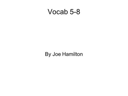 Vocab 5-8 By Joe Hamilton. Aghast Startled or Surprised. “He was aghast when he got his first car.”