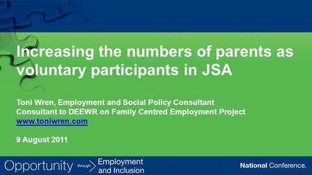 Increasing the numbers of parents as voluntary participants in JSA Toni Wren, Employment and Social Policy Consultant Consultant to DEEWR on Family Centred.