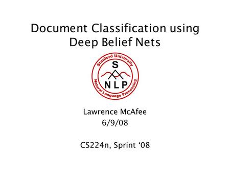 Document Classification using Deep Belief Nets Lawrence McAfee 6/9/08 CS224n, Sprint ‘08.