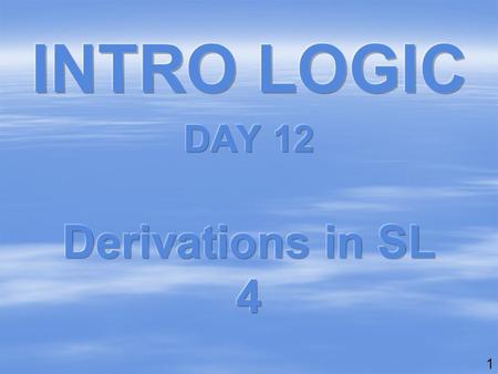 1. 2 Day 14 Day 13 Day 12 Day 11 Day 10 Day 09 Introductory Material EXAM #2 show: conjunction Indirect Derivation show: atomic show: disjunction Conditional.