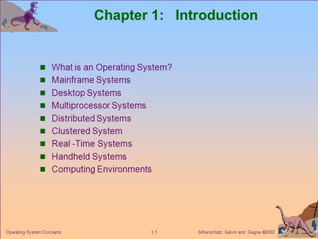 Silberschatz, Galvin and Gagne  2002 1.1 Operating System Concepts Chapter 1: Introduction What is an Operating System? Mainframe Systems Desktop Systems.