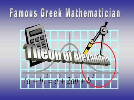 What was I famous for……………. He was a famous teacher of Mathematics and Astronomy Known for his commentaries written to his students who couldn’t understand.