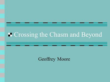 Crossing the Chasm and Beyond