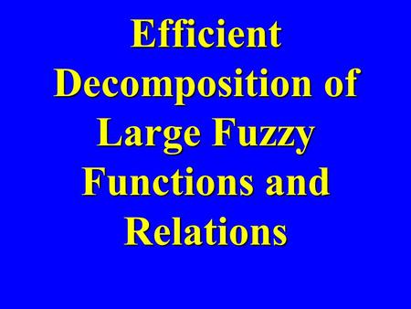 Efficient Decomposition of Large Fuzzy Functions and Relations.