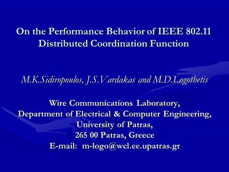 On the Performance Behavior of IEEE 802.11 Distributed Coordination Function M.K.Sidiropoulos, J.S.Vardakas and M.D.Logothetis Wire Communications Laboratory,