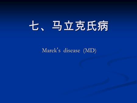 七、马立克氏病 Marek ’ s disease (MD) Marek ’ s disease (MD)