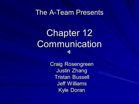 Chapter 12 Communication The A-Team Presents Craig Rosengreen Justin Zhang Tristan Bussell Jeff Williams Kyle Doran.