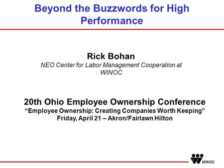 WINOC Beyond the Buzzwords for High Performance 20th Ohio Employee Ownership Conference “Employee Ownership: Creating Companies Worth Keeping” Friday,