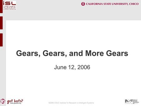 ©2006 CSUC Institute for Research in Intelligent Systems Gears, Gears, and More Gears June 12, 2006.