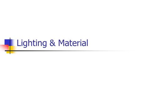 Lighting & Material. Example 1/5 #include ” glut.h ” void display(); void reshape(int, int); void lighting(); int main(int argc, char** argv) { glutInit(&argc,