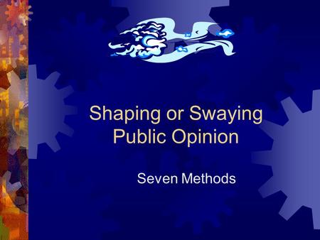 Shaping or Swaying Public Opinion Seven Methods. Name Calling  This method is designed to make the audience reject an idea, person or product without.