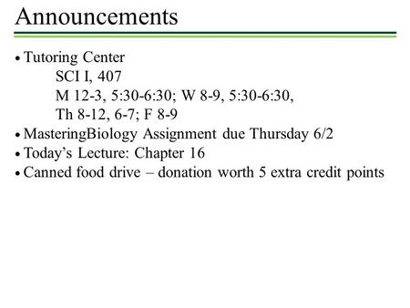 Announcements ● Tutoring Center SCI I, 407 M 12-3, 5:30-6:30; W 8-9, 5:30-6:30, Th 8-12, 6-7; F 8-9 ● MasteringBiology Assignment due Thursday 6/2 ● Today’s.