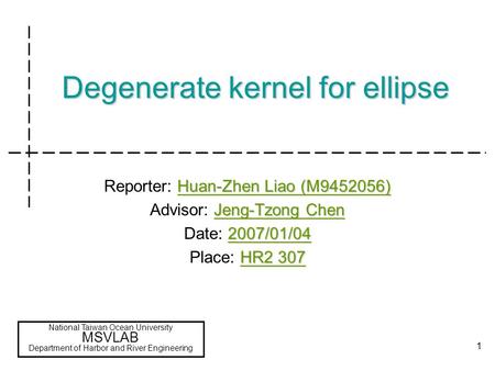 National Taiwan Ocean University MSVLAB Department of Harbor and River Engineering 1 Degenerate kernel for ellipse Huan-Zhen Liao (M9452056) Reporter: