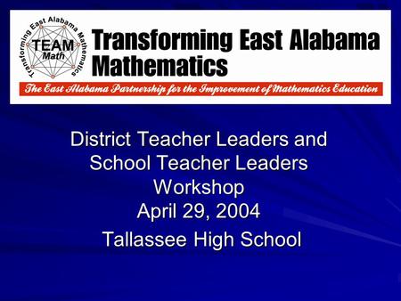 District Teacher Leaders and School Teacher Leaders Workshop April 29, 2004 Tallassee High School.