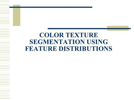 COLOR TEXTURE SEGMENTATION USING FEATURE DISTRIBUTIONS.