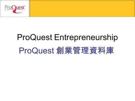 ProQuest Entrepreneurship ProQuest 創業管理資料庫. Research - Periodicals (scholarly, trade, other) - Conference proceedings - Working papers - Dissertations.