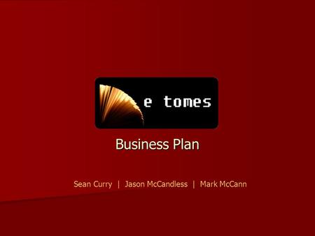 ETomes Business Plan Sean Curry | Jason McCandless | Mark McCann.