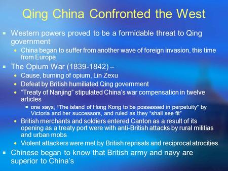 Qing China Confronted the West  Western powers proved to be a formidable threat to Qing government China began to suffer from another wave of foreign.