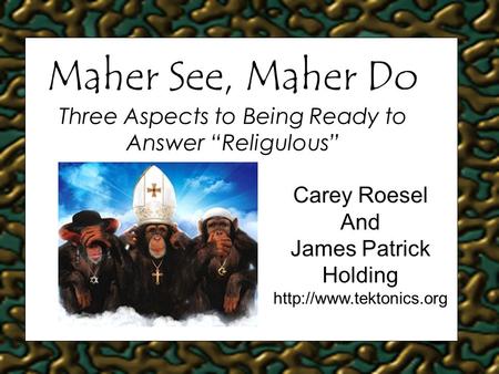 Maher See, Maher Do Three Aspects to Being Ready to Answer “Religulous” Carey Roesel And James Patrick Holding