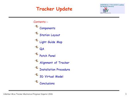 G.Barber Mice Tracker Mechanical Progress Imperial 2006 1 Tracker Update Contents:- Components Station Layout Light Guide Map QA Patch Panel Alignment.