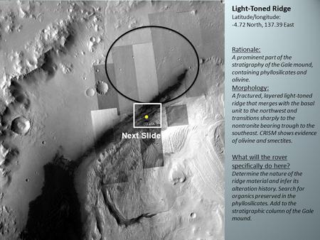 Light-Toned Ridge Latitude/longitude: -4.72 North, 137.39 East Rationale: A prominent part of the stratigraphy of the Gale mound, containing phyllosilicates.