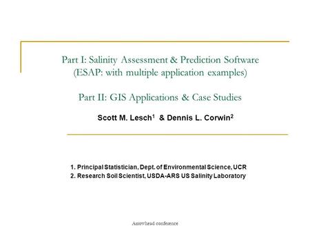 Arrowhead conference Scott M. Lesch 1 & Dennis L. Corwin 2 1. Principal Statistician, Dept. of Environmental Science, UCR 2. Research Soil Scientist, USDA-ARS.