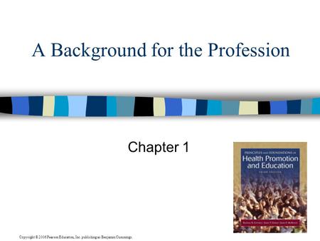 Copyright © 2006 Pearson Education, Inc. publishing as Benjamin Cummings. A Background for the Profession Chapter 1.