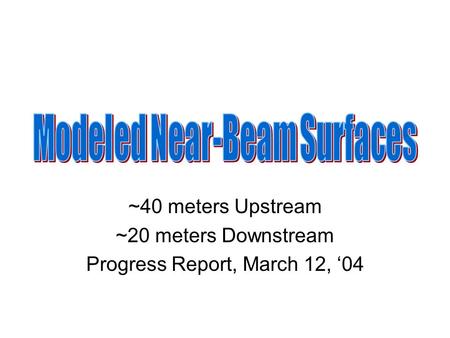 ~40 meters Upstream ~20 meters Downstream Progress Report, March 12, ‘04.