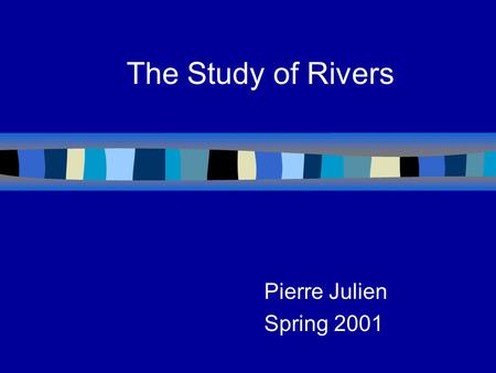 The Study of Rivers Pierre Julien Spring 2001 Objective n Review of Stan Schumm’s top five earth-shattering contributions to the field of fluvial geomorphology.