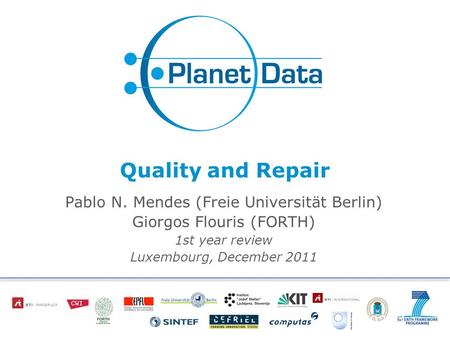 Quality and Repair Pablo N. Mendes (Freie Universität Berlin) Giorgos Flouris (FORTH) 1st year review Luxembourg, December 2011 11/02/11.