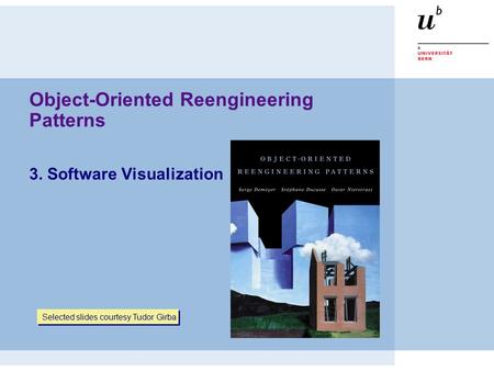 Object-Oriented Reengineering Patterns 3. Software Visualization Selected slides courtesy Tudor Girba.