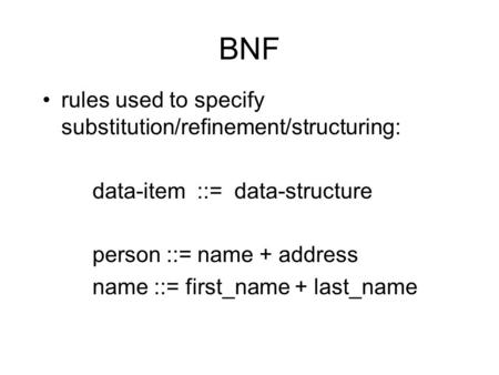 BNF rules used to specify substitution/refinement/structuring: data-item ::= data-structure person ::= name + address name ::= first_name + last_name.