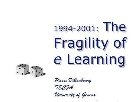 1994-2001: The Fragility of e Learning Pierre Dillenbourg TECFA University of Geneva.