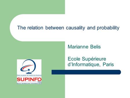 The relation between causality and probability Marianne Belis Ecole Supérieure d’Informatique, Paris.