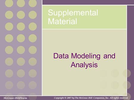 McGraw-Hill/Irwin Copyright © 2007 by The McGraw-Hill Companies, Inc. All rights reserved. Supplemental Material Data Modeling and Analysis.