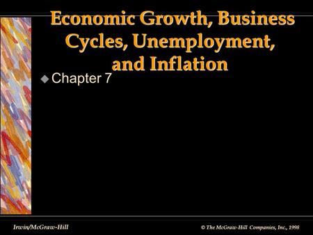 © The McGraw-Hill Companies, Inc., 1998 Irwin/McGraw-Hill Economic Growth, Business Cycles, Unemployment, and Inflation Economic Growth, Business Cycles,