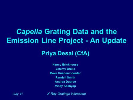 July 11 X-Ray Gratings Workshop Capella Grating Data and the Emission Line Project - An Update Priya Desai (CfA) Nancy Brickhouse Jeremy Drake Dave Huenenmoerder.