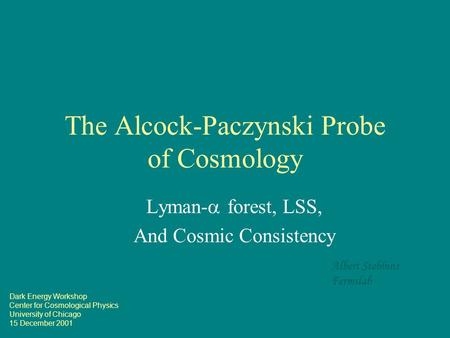 The Alcock-Paczynski Probe of Cosmology Lyman-  forest, LSS, And Cosmic Consistency Dark Energy Workshop Center for Cosmological Physics University of.