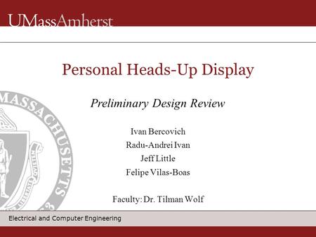 Electrical and Computer Engineering Personal Heads-Up Display Ivan Bercovich Radu-Andrei Ivan Jeff Little Felipe Vilas-Boas Faculty: Dr. Tilman Wolf Preliminary.