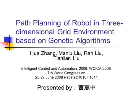 Path Planning of Robot in Three- dimensional Grid Environment based on Genetic Algorithms Hua Zhang, Manlu Liu, Ran Liu, Tianlian Hu Intelligent Control.