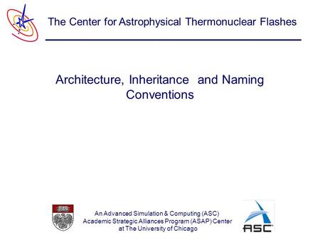 An Advanced Simulation & Computing (ASC) Academic Strategic Alliances Program (ASAP) Center at The University of Chicago The Center for Astrophysical Thermonuclear.