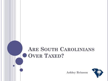 A RE S OUTH C AROLINIANS O VER T AXED ? Ashley Brinson.