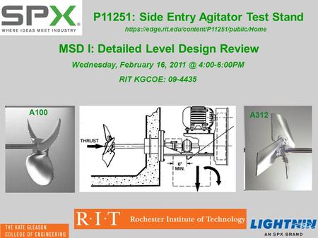 P11251: Side Entry Agitator Test Stand MSD I: Detailed Level Design Review https://edge.rit.edu/content/P11251/public/Home Wednesday, February 16, 2011.