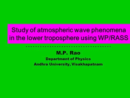 Study of atmospheric wave phenomena in the lower troposphere using WP/RASS - - - - - - - - - - - - - - - - - - M.P. Rao Department of Physics Andhra University,