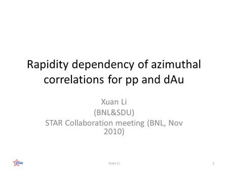 Rapidity dependency of azimuthal correlations for pp and dAu Xuan Li (BNL&SDU) STAR Collaboration meeting (BNL, Nov 2010) 1Xuan Li.