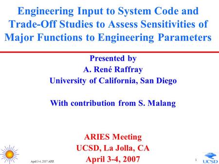 April 3-4, 2007/ARR 1 Engineering Input to System Code and Trade-Off Studies to Assess Sensitivities of Major Functions to Engineering Parameters Presented.